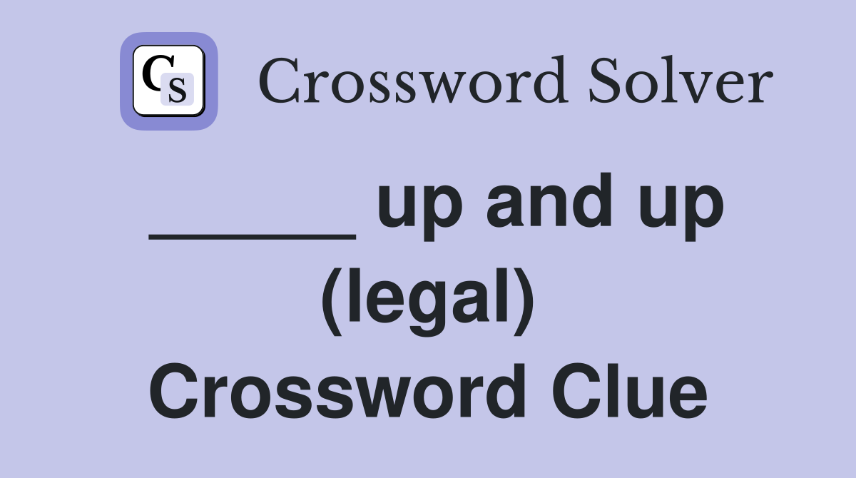 _____ up and up (legal) Crossword Clue