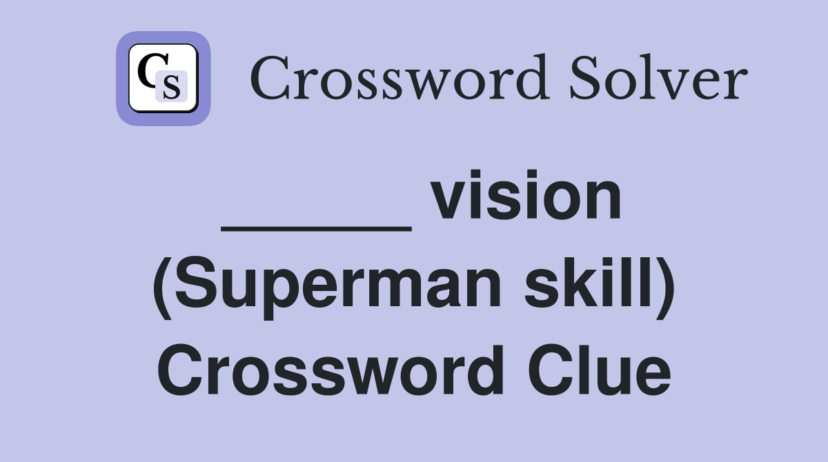_____ vision (Superman skill) Crossword Clue