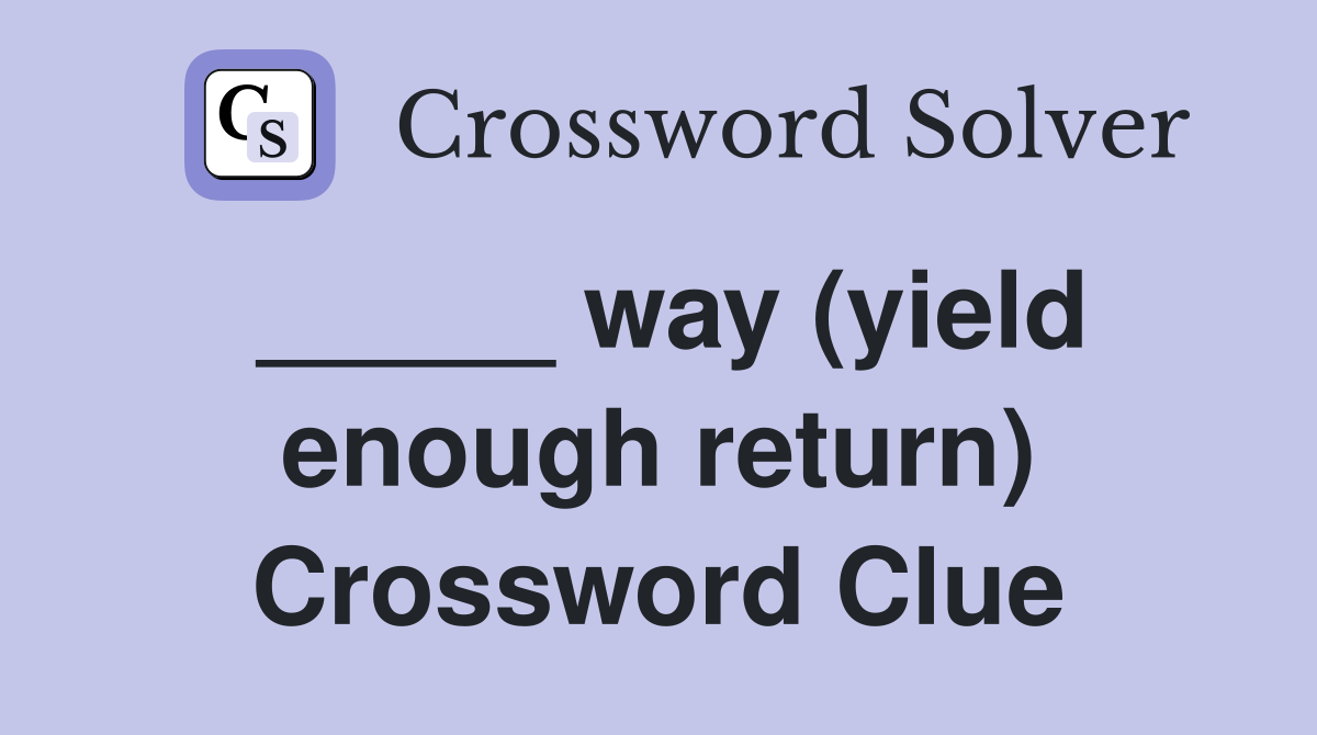 _____ way (yield enough return) Crossword Clue