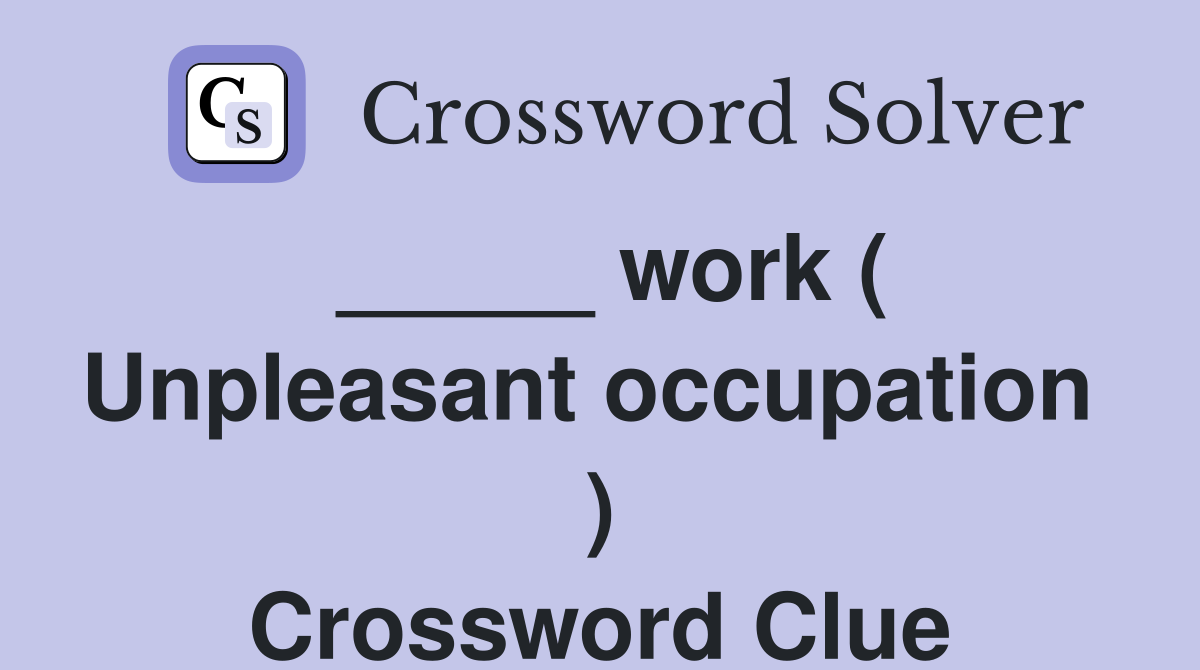 _____ work ( Unpleasant occupation  ) Crossword Clue