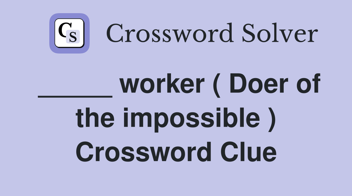 _____ worker ( Doer of the impossible ) Crossword Clue