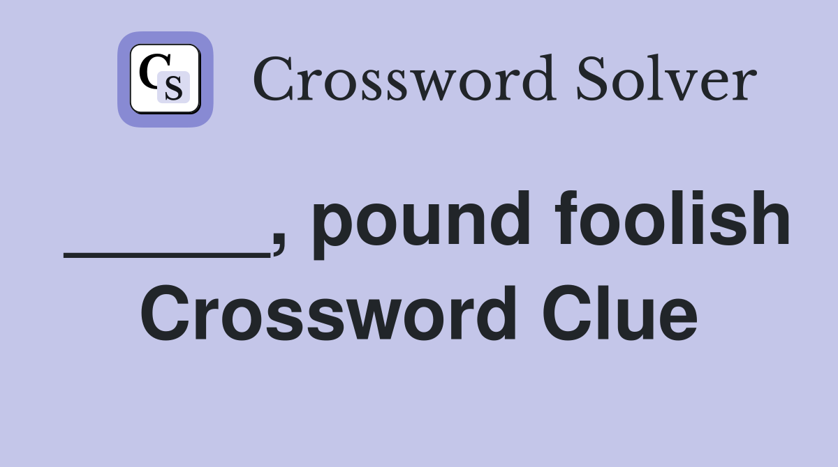 _____, pound foolish Crossword Clue