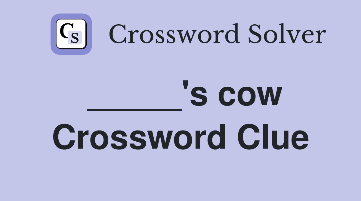 _____'s cow Crossword Clue