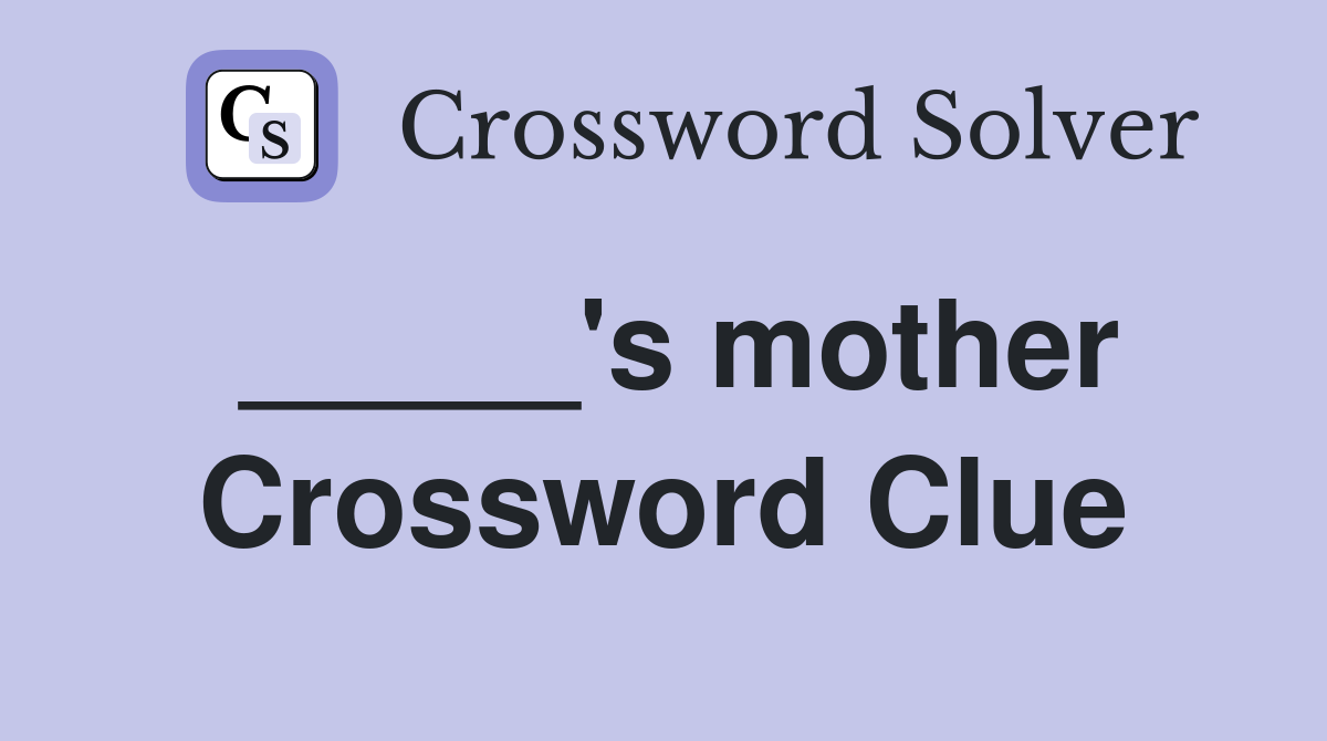 _____'s mother Crossword Clue