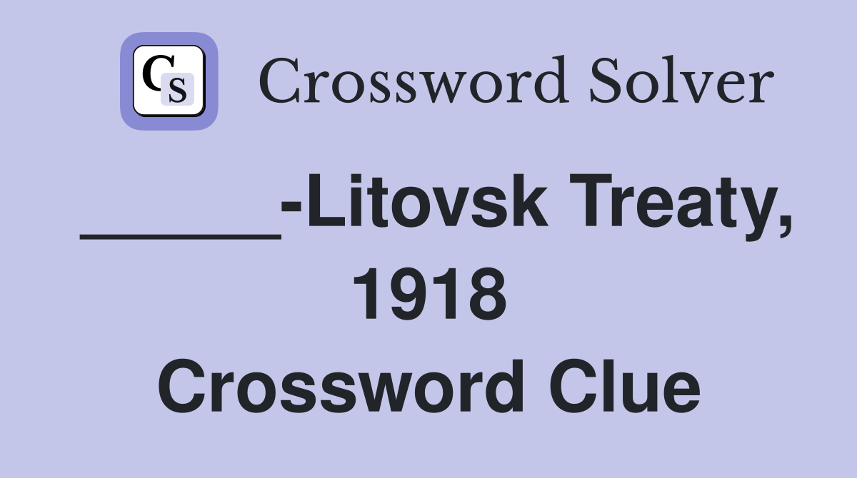 _____-Litovsk Treaty, 1918 Crossword Clue