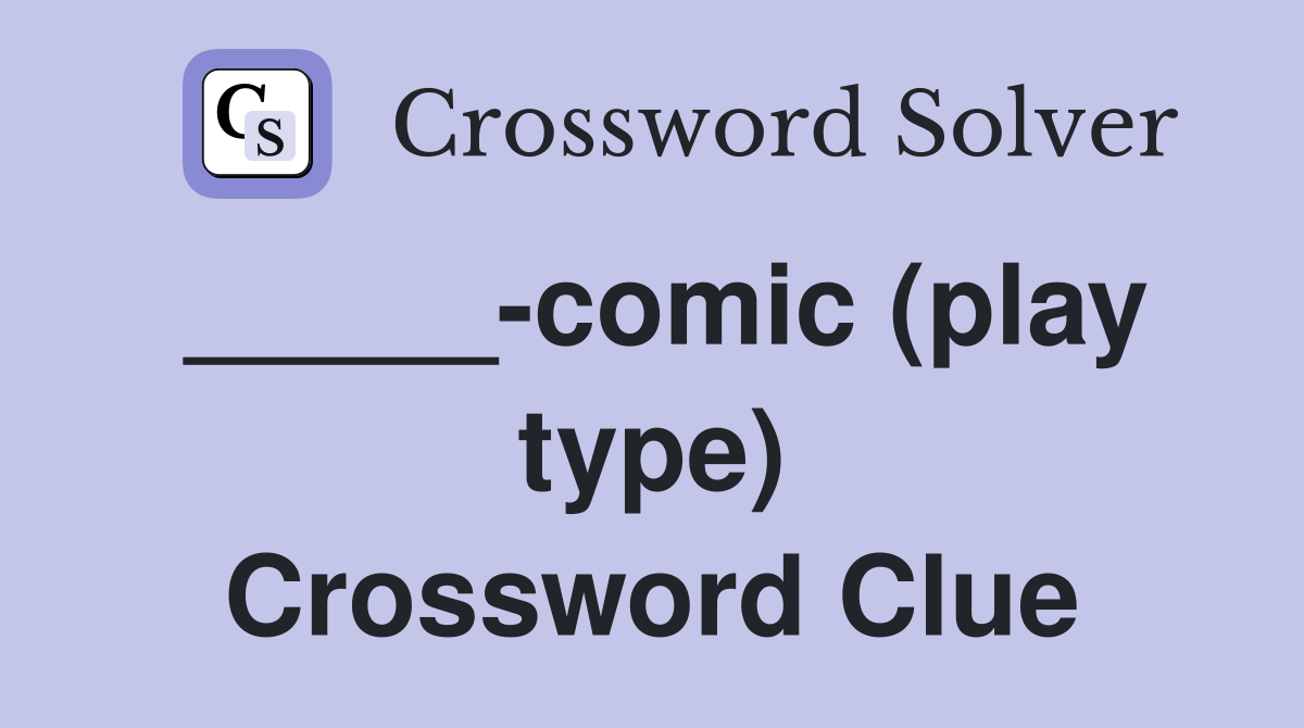 _____-comic (play type) Crossword Clue