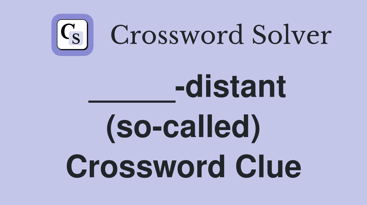 _____-distant (so-called) Crossword Clue