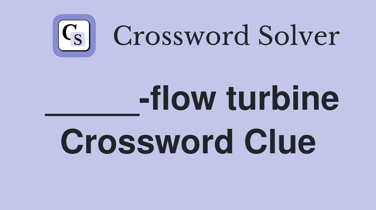 _____-flow turbine Crossword Clue