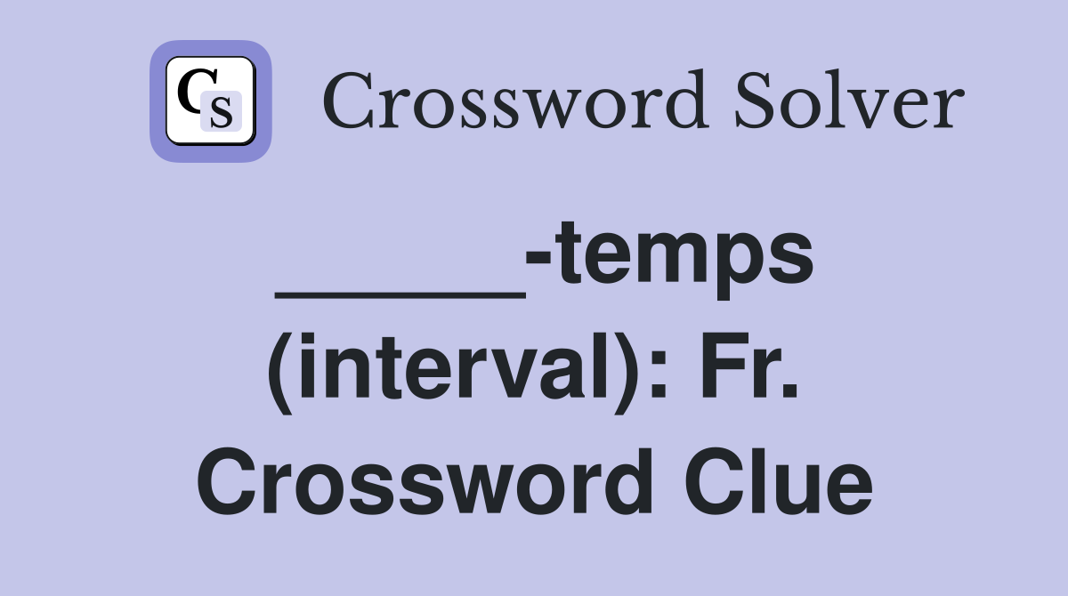 _____-temps (interval): Fr. Crossword Clue