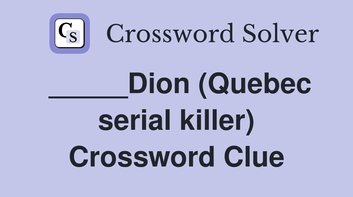 _____Dion (Quebec serial killer) Crossword Clue