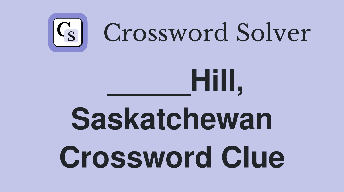 _____Hill, Saskatchewan Crossword Clue