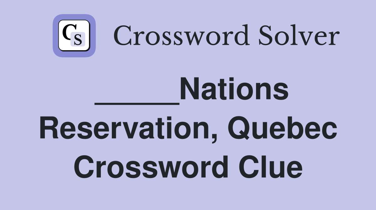 _____Nations Reservation, Quebec Crossword Clue