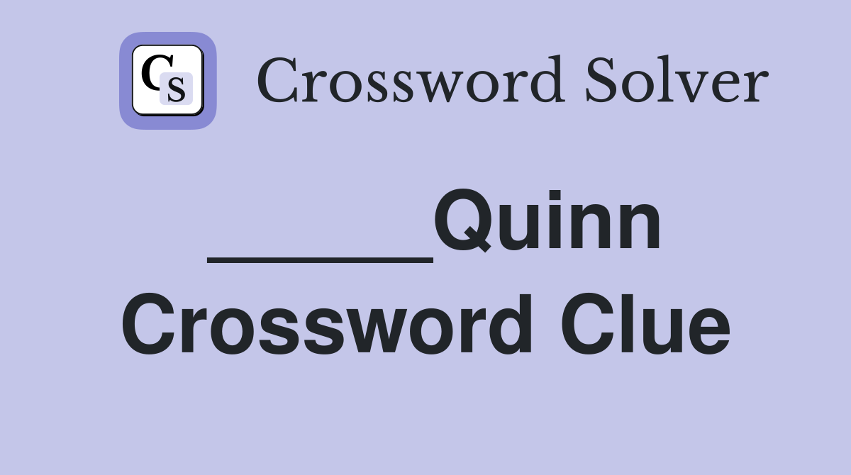 _____Quinn Crossword Clue