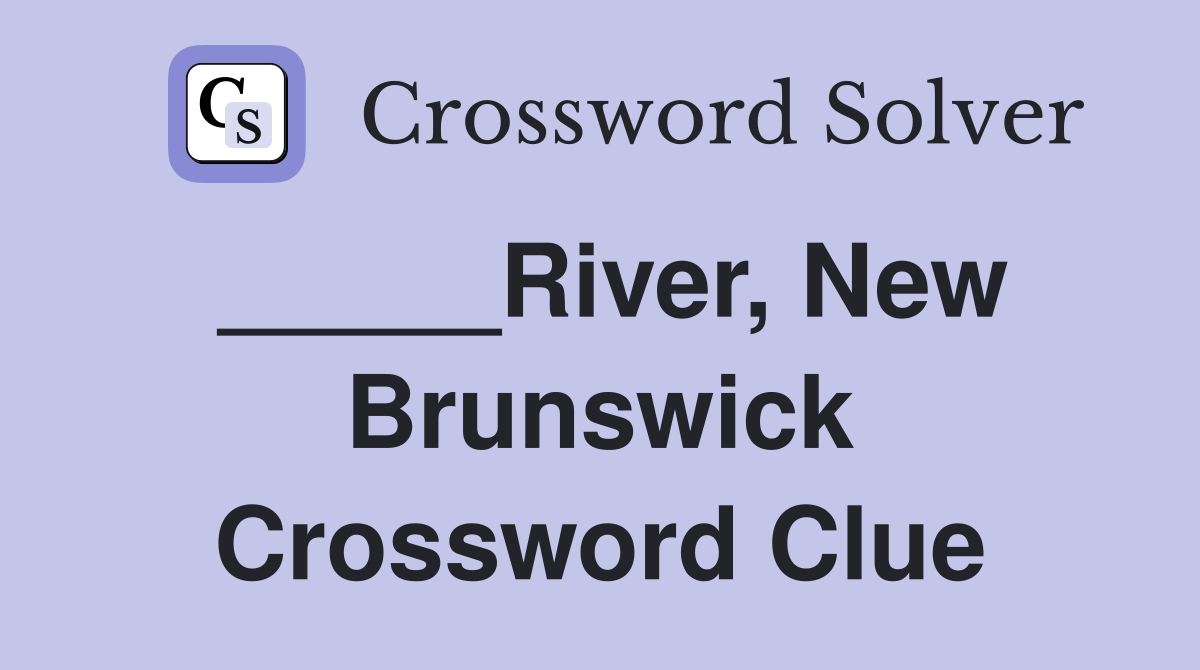 _____River, New Brunswick Crossword Clue