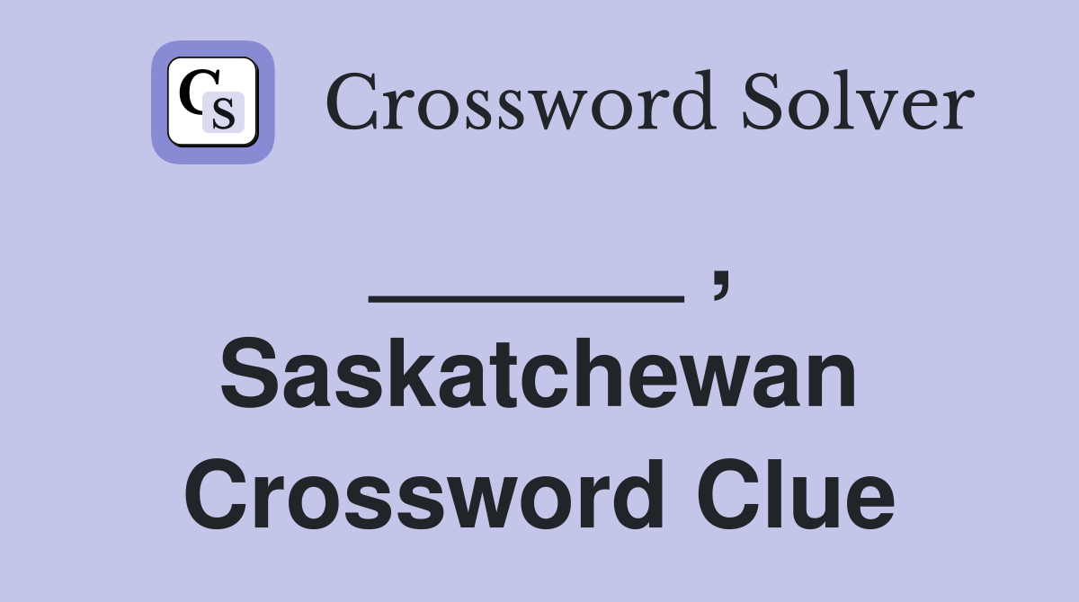 ______ , Saskatchewan Crossword Clue