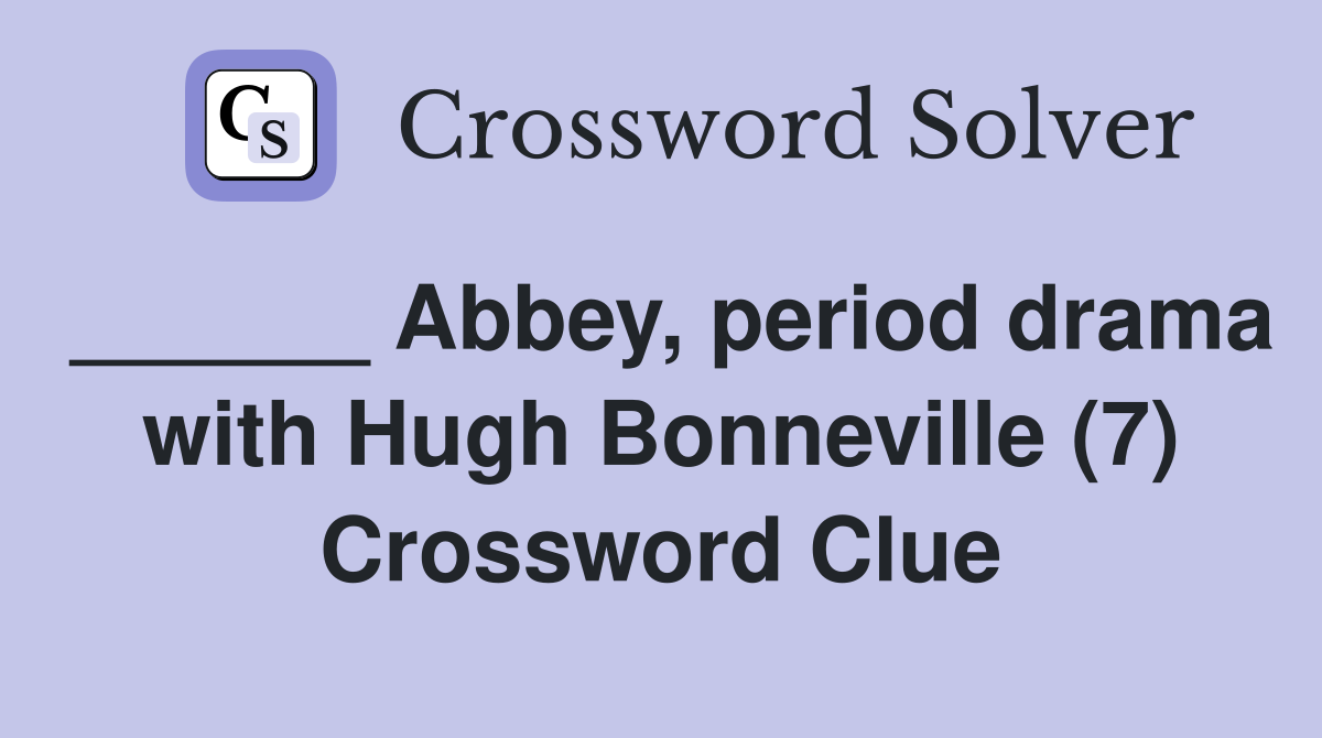______ Abbey, period drama with Hugh Bonneville (7) Crossword Clue