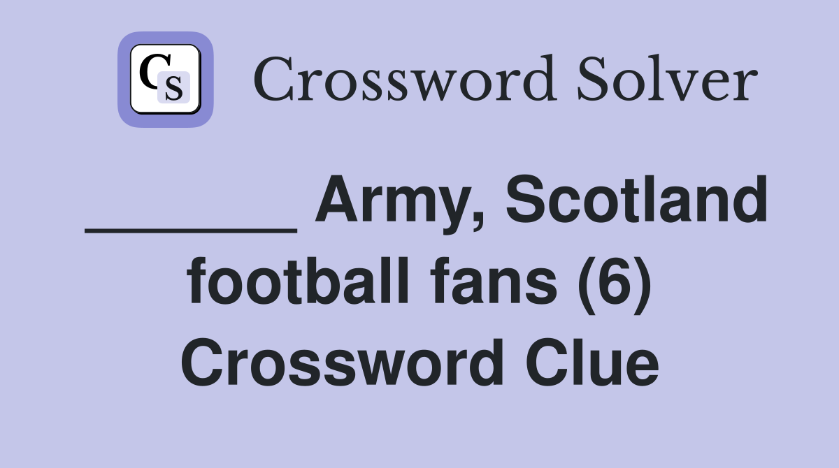 ______ Army, Scotland football fans (6) Crossword Clue
