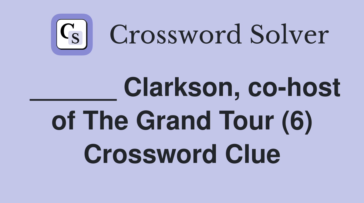 ______ Clarkson, co-host of The Grand Tour (6) Crossword Clue