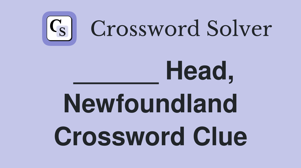______ Head, Newfoundland Crossword Clue