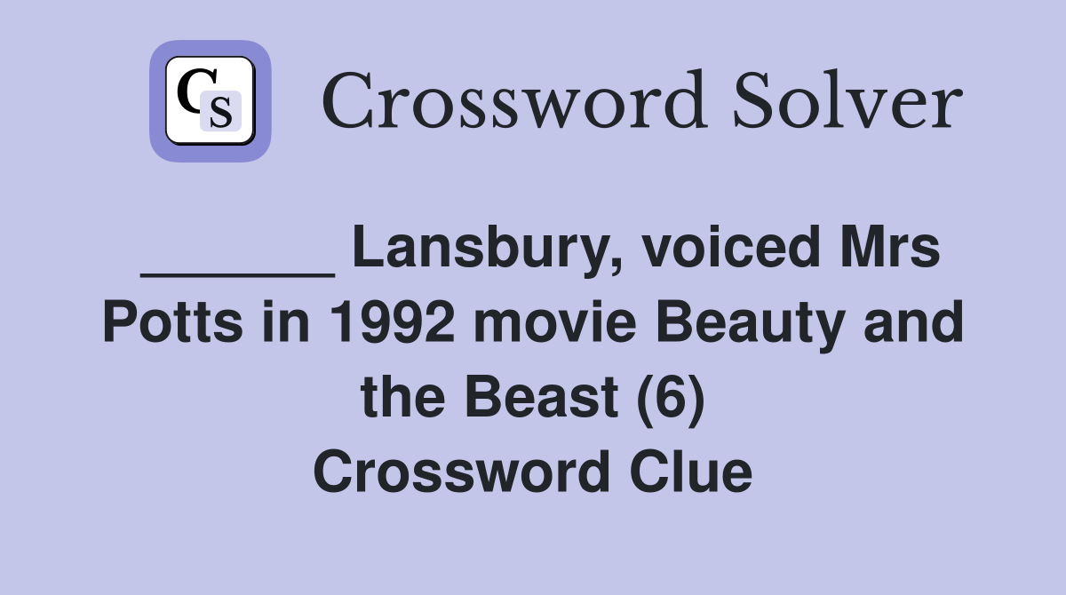 ______ Lansbury, voiced Mrs Potts in 1992 movie Beauty and the Beast (6) Crossword Clue