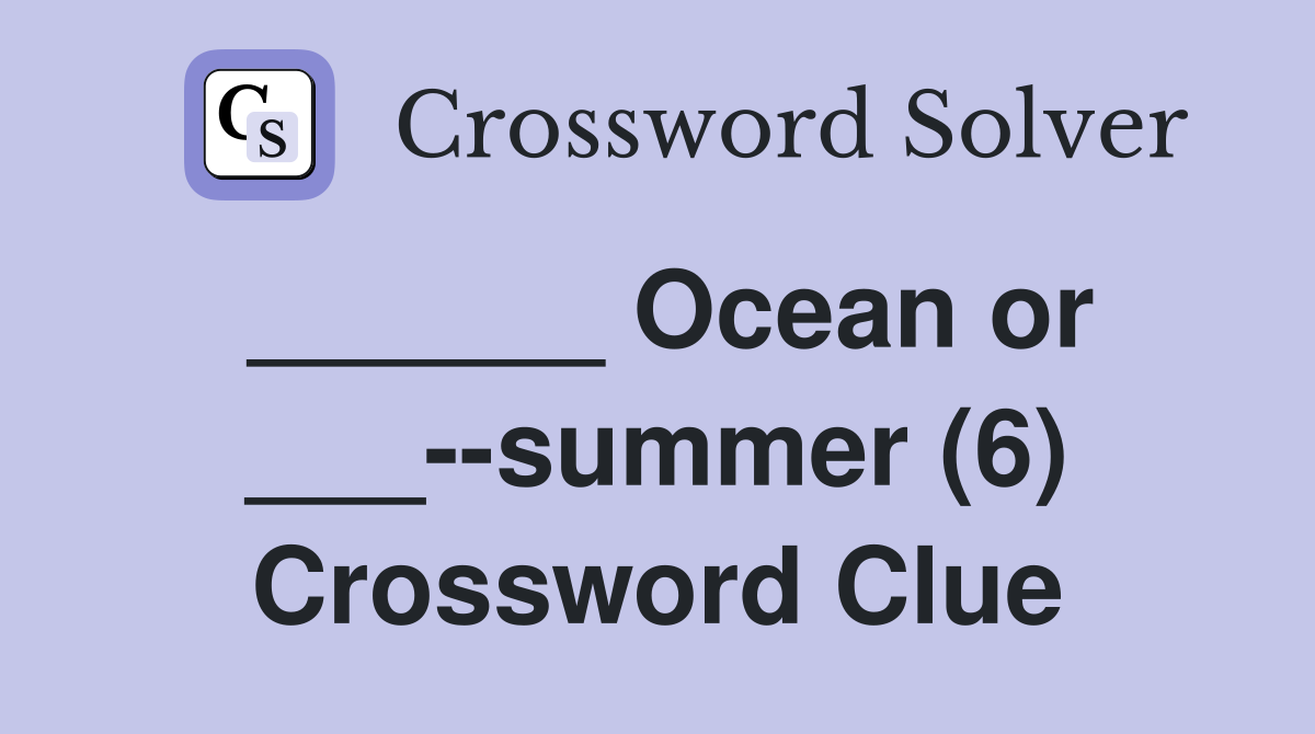 ______ Ocean or ___--summer (6) Crossword Clue