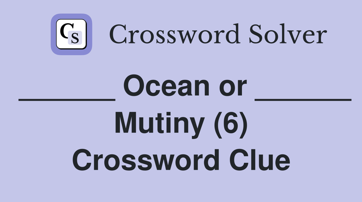 ______ Ocean or ______ Mutiny (6) Crossword Clue