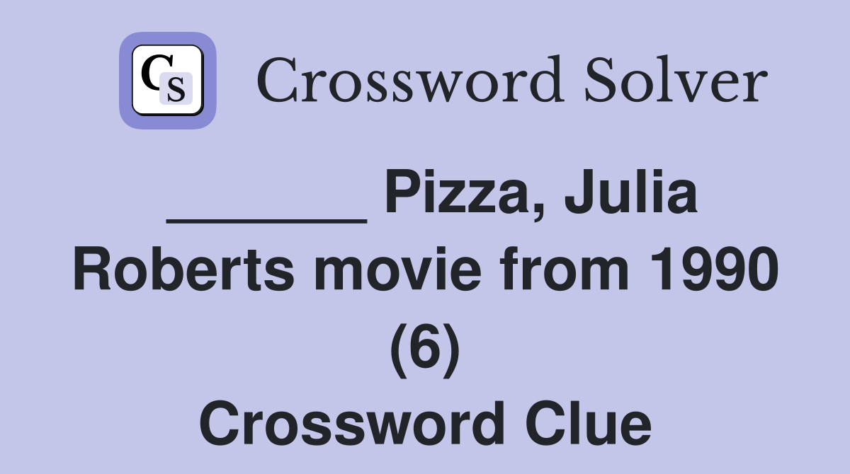 ______ Pizza, Julia Roberts movie from 1990 (6) Crossword Clue