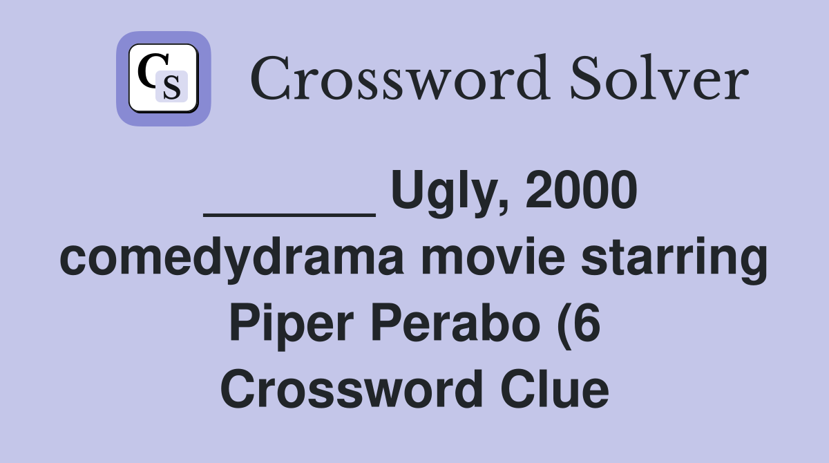 Ugly 2000 comedydrama movie starring Piper Perabo (6) Crossword Clue Ugly 2000 comedydrama movie starring Piper Perabo (6) Crossword Clue