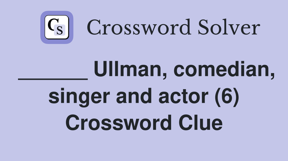 ______ Ullman, comedian, singer and actor (6) Crossword Clue