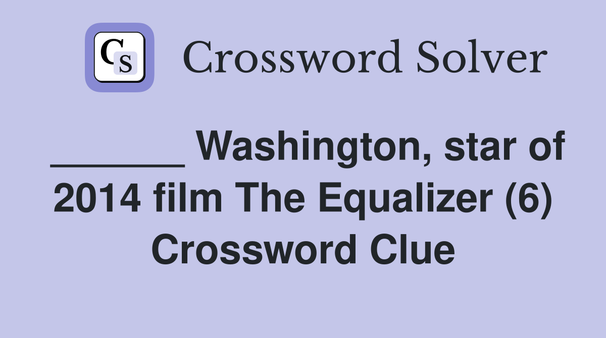 ______ Washington, star of 2014 film The Equalizer (6) Crossword Clue