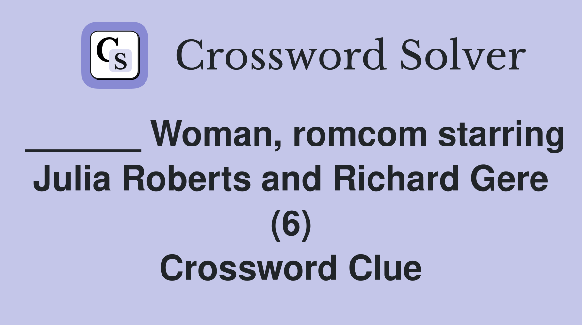 ______ Woman, romcom starring Julia Roberts and Richard Gere (6) Crossword Clue