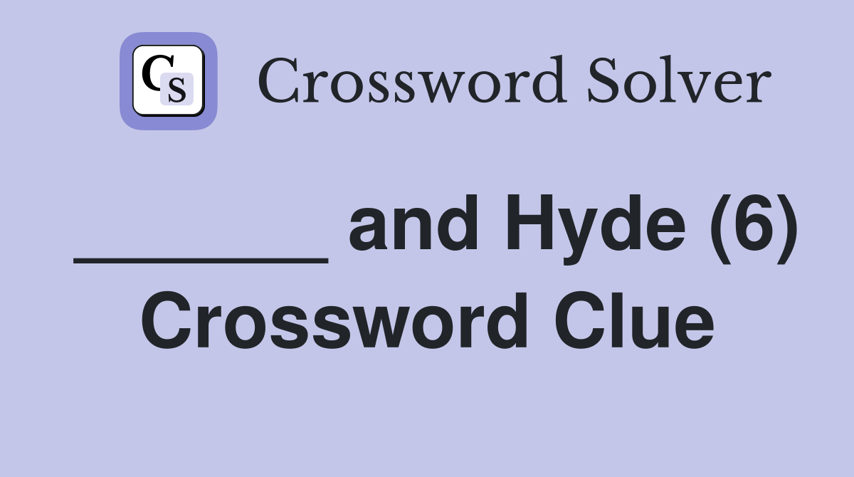 ______ and Hyde (6) Crossword Clue