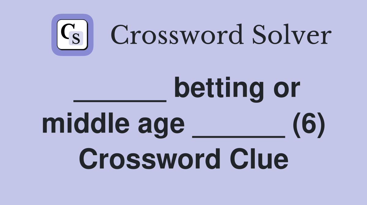 ______ betting or middle age ______ (6) Crossword Clue