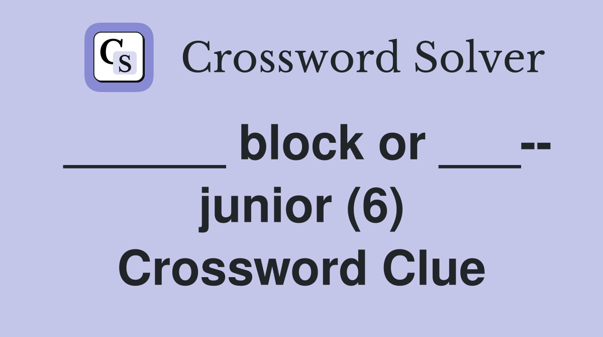 ______ block or ___-- junior (6) Crossword Clue