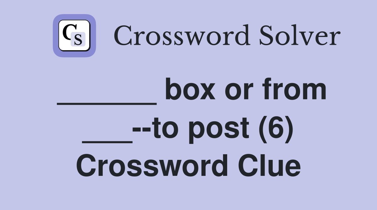 ______ box or from ___--to post (6) Crossword Clue