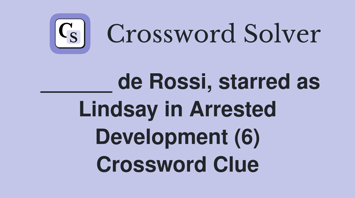 ______ de Rossi, starred as Lindsay in Arrested Development (6) Crossword Clue