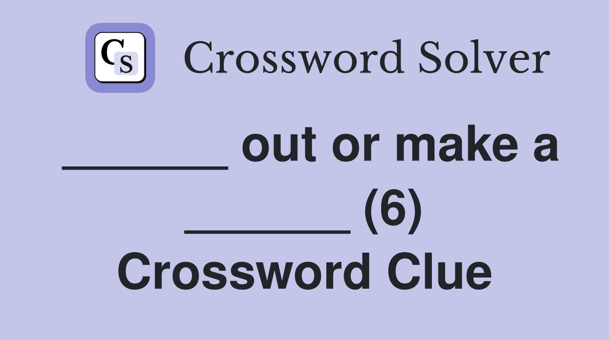 ______ out or make a ______ (6) Crossword Clue