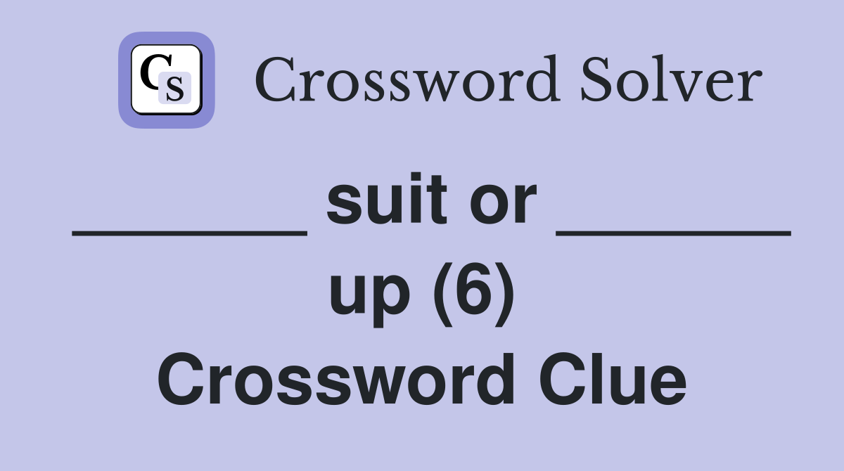 ______ suit or ______ up (6) Crossword Clue