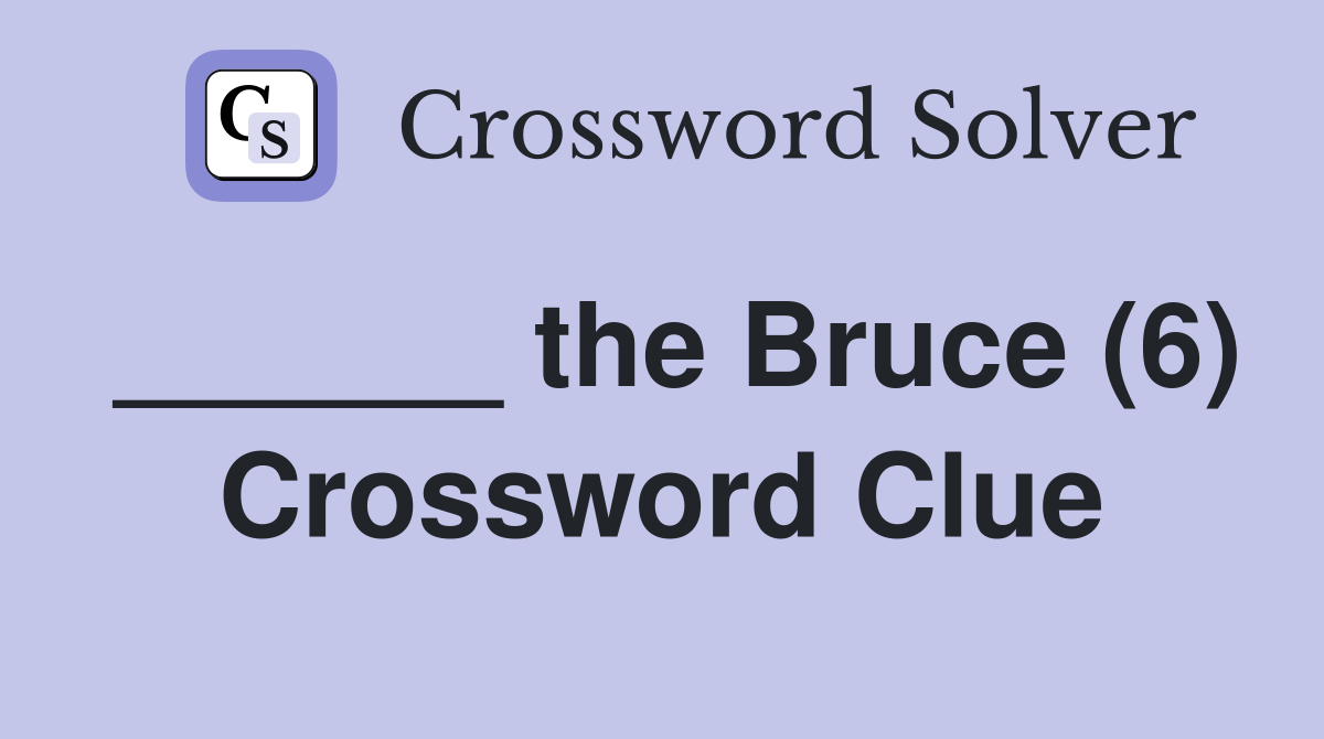 ______ the Bruce (6) Crossword Clue