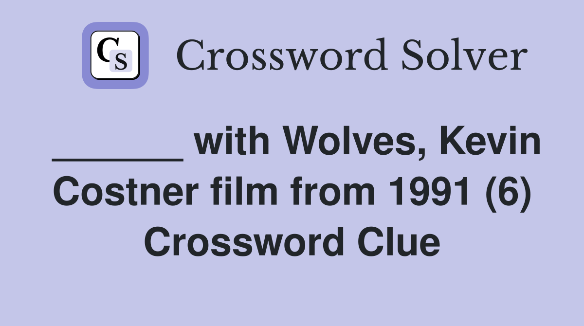 ______ with Wolves, Kevin Costner film from 1991 (6) Crossword Clue