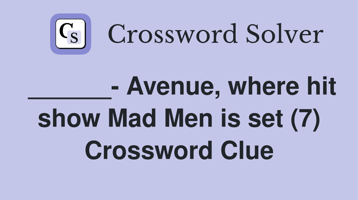 ______- Avenue, where hit show Mad Men is set (7) Crossword Clue