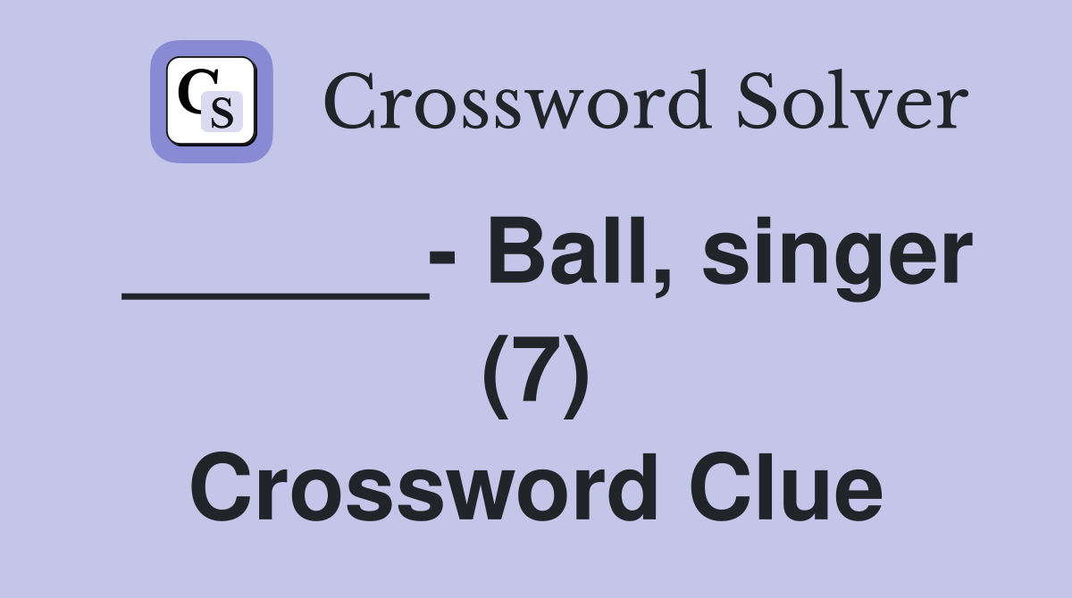 ______- Ball, singer (7) Crossword Clue