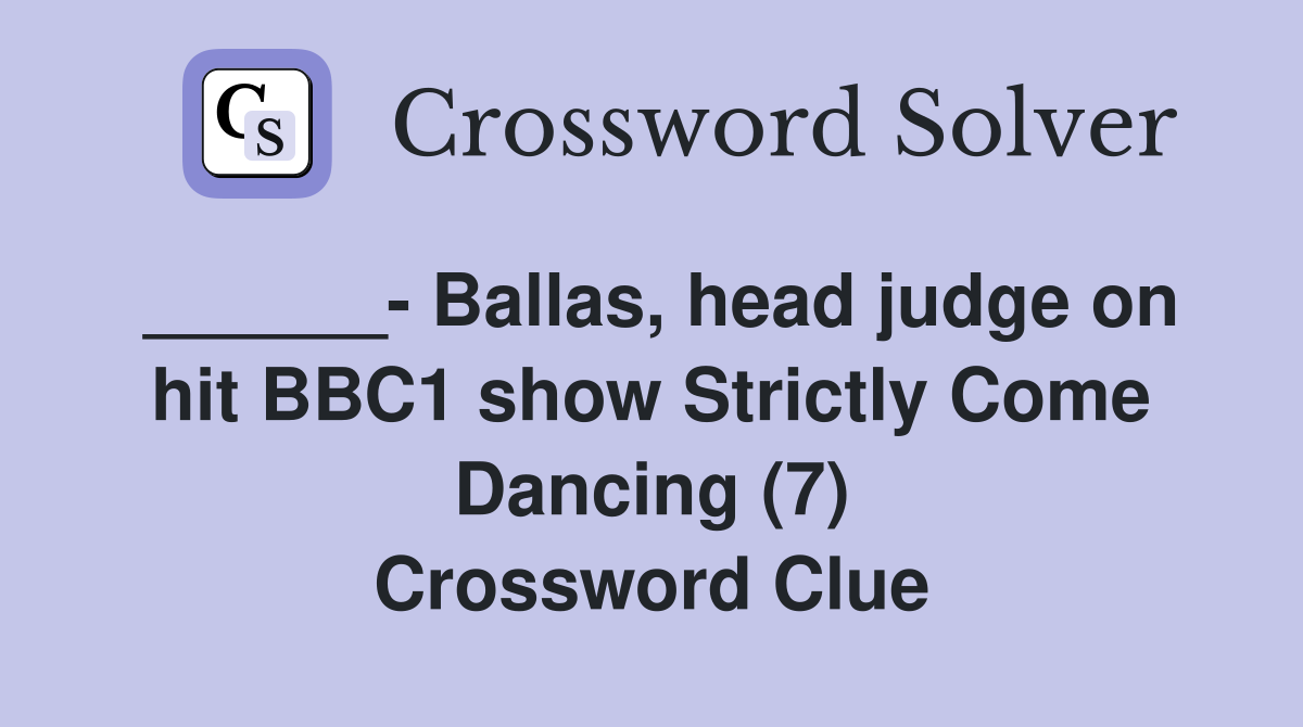 ______- Ballas, head judge on hit BBC1 show Strictly Come Dancing (7) Crossword Clue