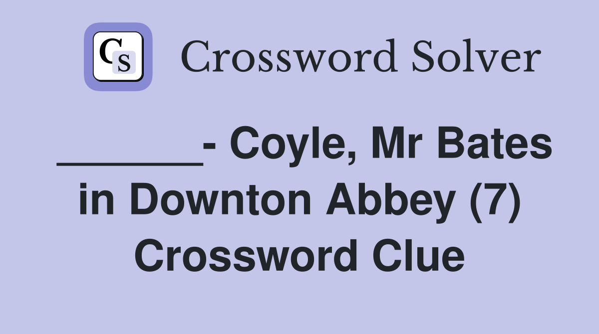 ______- Coyle, Mr Bates in Downton Abbey (7) Crossword Clue