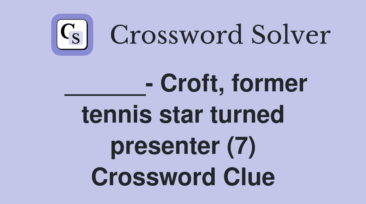______- Croft, former tennis star turned presenter (7) Crossword Clue