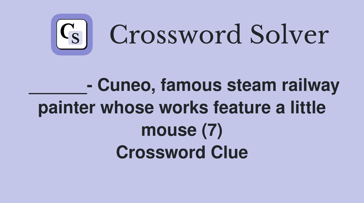 ______- Cuneo, famous steam railway painter whose works feature a little mouse (7) Crossword Clue