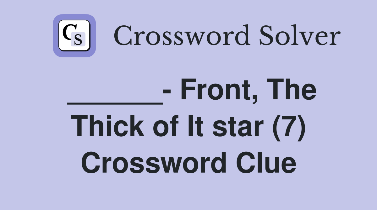 ______- Front, The Thick of It star (7) Crossword Clue