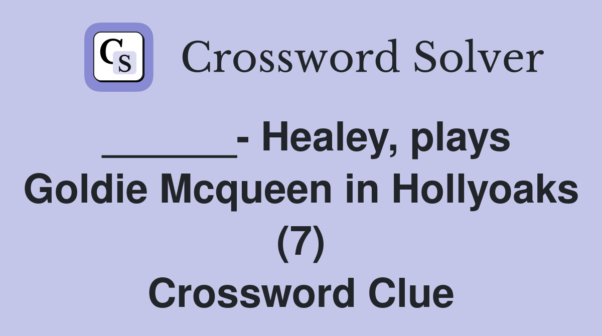 ______- Healey, plays Goldie Mcqueen in Hollyoaks (7) Crossword Clue