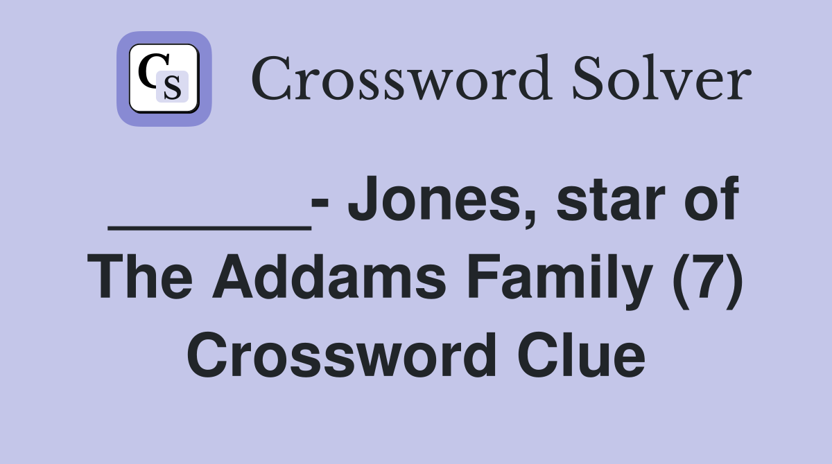 ______- Jones, star of The Addams Family (7) Crossword Clue