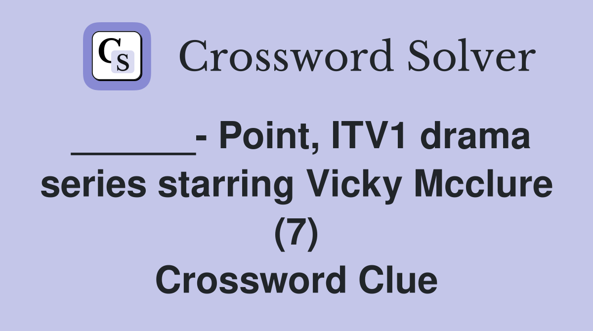 ______- Point, ITV1 drama series starring Vicky Mcclure (7) Crossword Clue